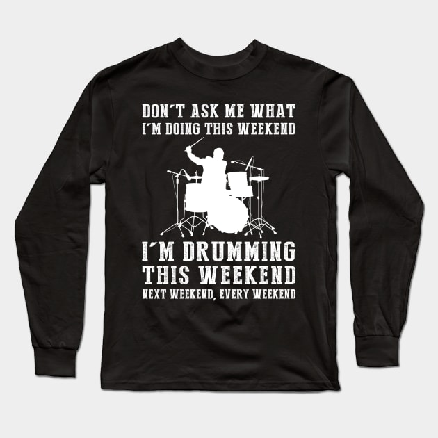 Dont's ask me what i'm doing this weekend i'm drumming this weekend next weekend, every weekend Long Sleeve T-Shirt by MKGift